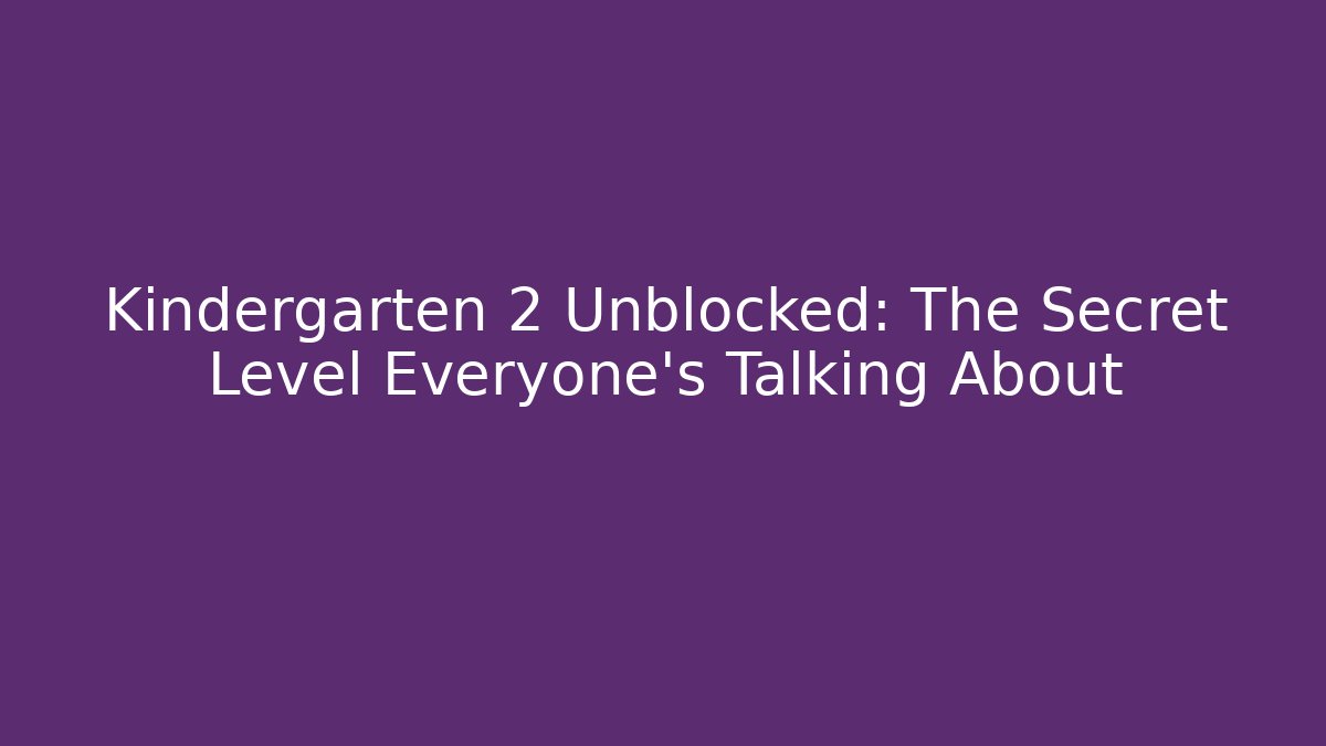 Kindergarten 2 Unblocked: The Secret Level Everyone’s Talking About