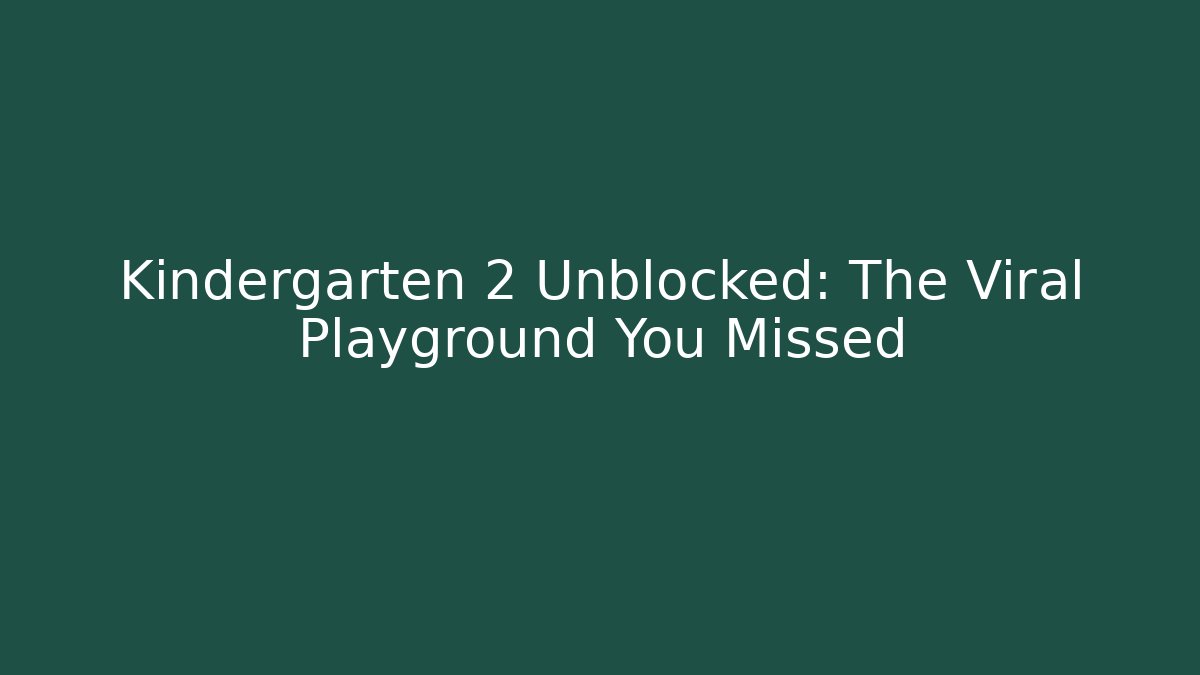 Kindergarten 2 Unblocked: The Viral Playground You Missed
