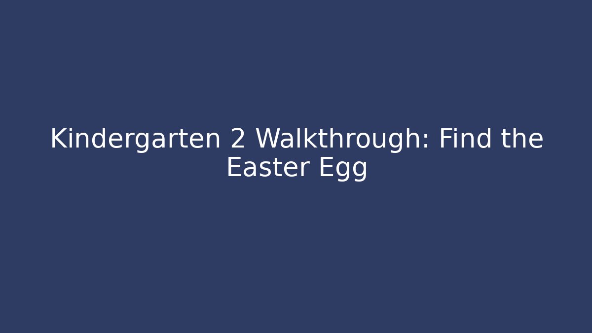 Kindergarten 2 Walkthrough: Find the Easter Egg