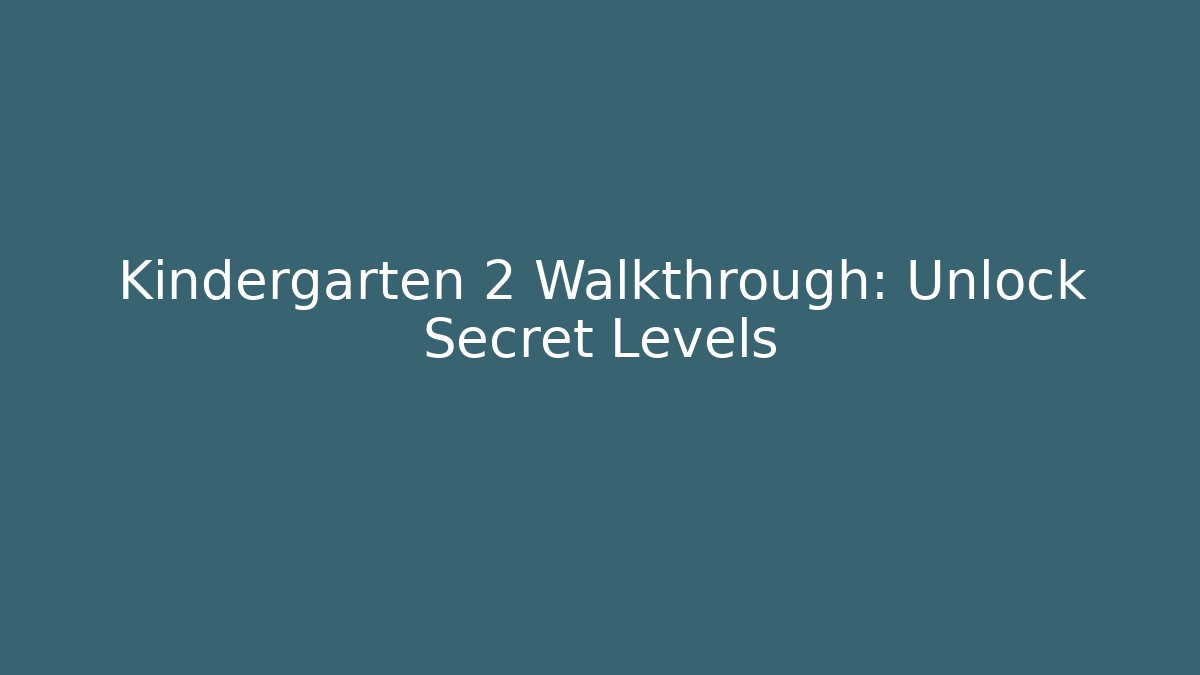 Kindergarten 2 Walkthrough: Unlock Secret Levels