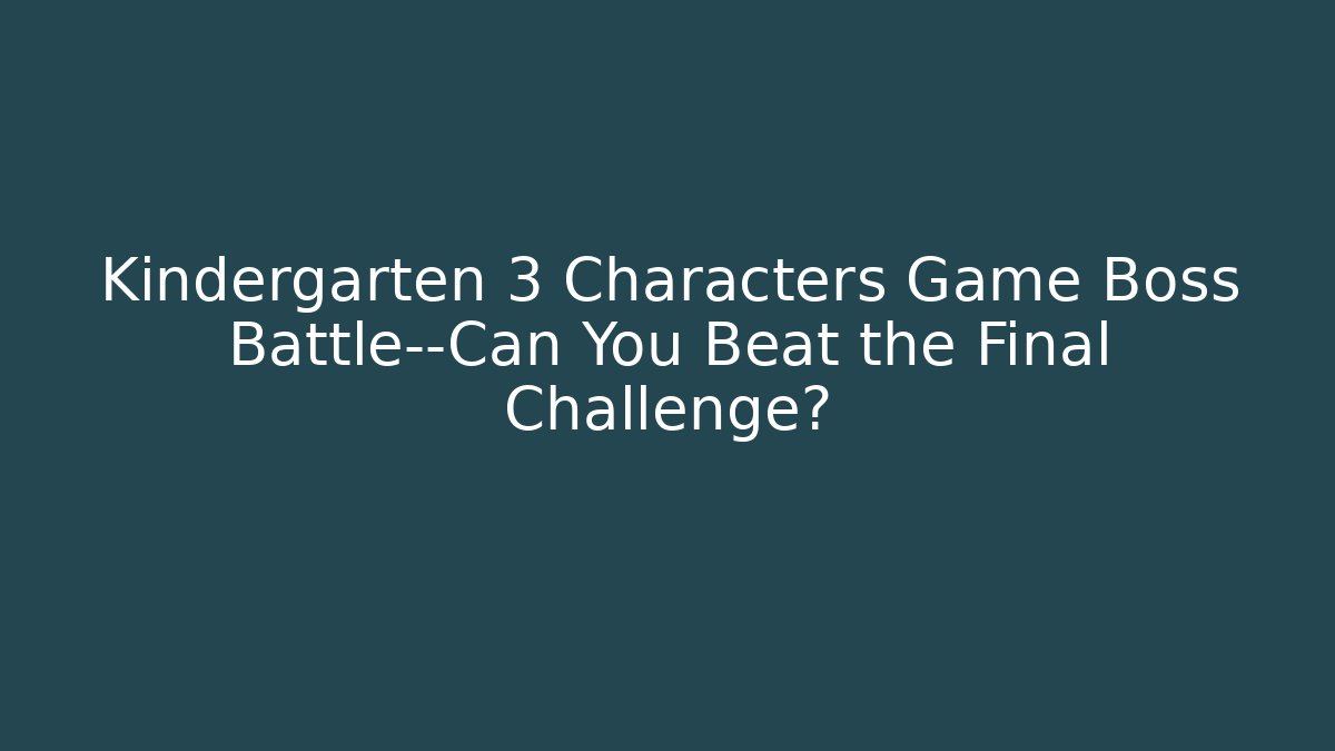 Kindergarten 3 Characters Game Boss Battle—Can You Beat the Final Challenge?