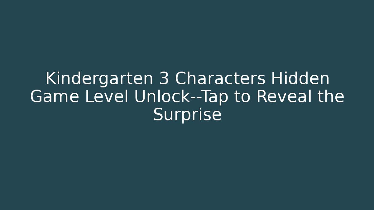 Kindergarten 3 Characters Hidden Game Level Unlock—Tap to Reveal the Surprise - Critter Realm