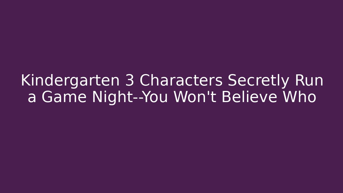 Kindergarten 3 Characters Secretly Run a Game Night—You Won’t Believe Who