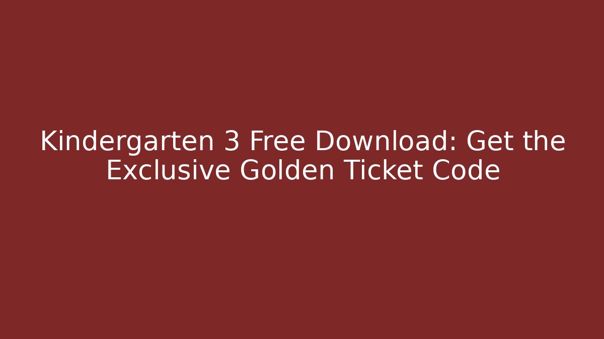 Kindergarten 3 Free Download: Get the Exclusive Golden Ticket Code