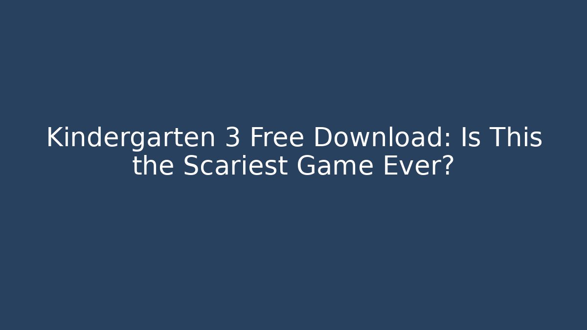 Kindergarten 3 Free Download: Is This the Scariest Game Ever?