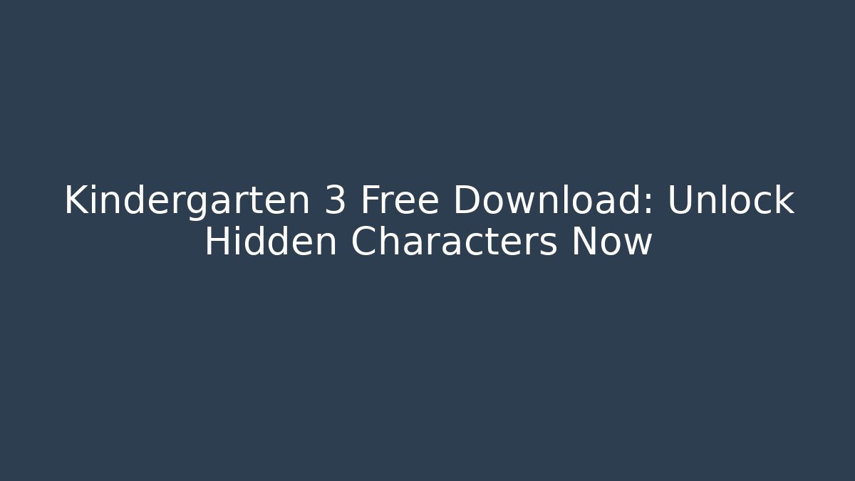 Kindergarten 3 Free Download: Unlock Hidden Characters Now