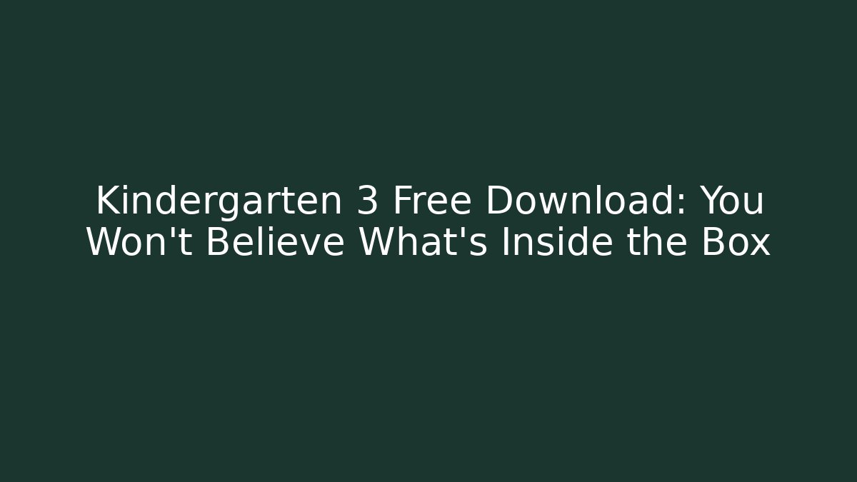 Kindergarten 3 Free Download: You Won't Believe What's Inside the Box