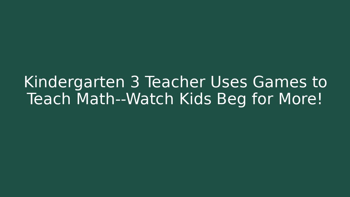 Kindergarten 3 Teacher Uses Games to Teach Math—Watch Kids Beg for More!