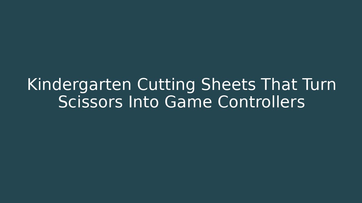 Kindergarten Cutting Sheets That Turn Scissors Into Game Controllers