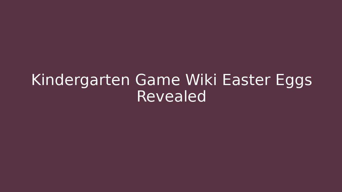 Kindergarten Game Wiki Easter Eggs Revealed - Critter Realm
