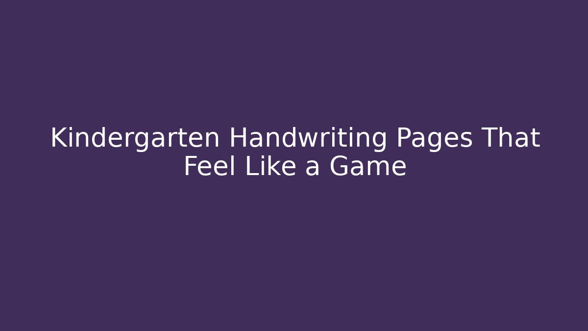 Kindergarten Handwriting Pages That Feel Like a Game