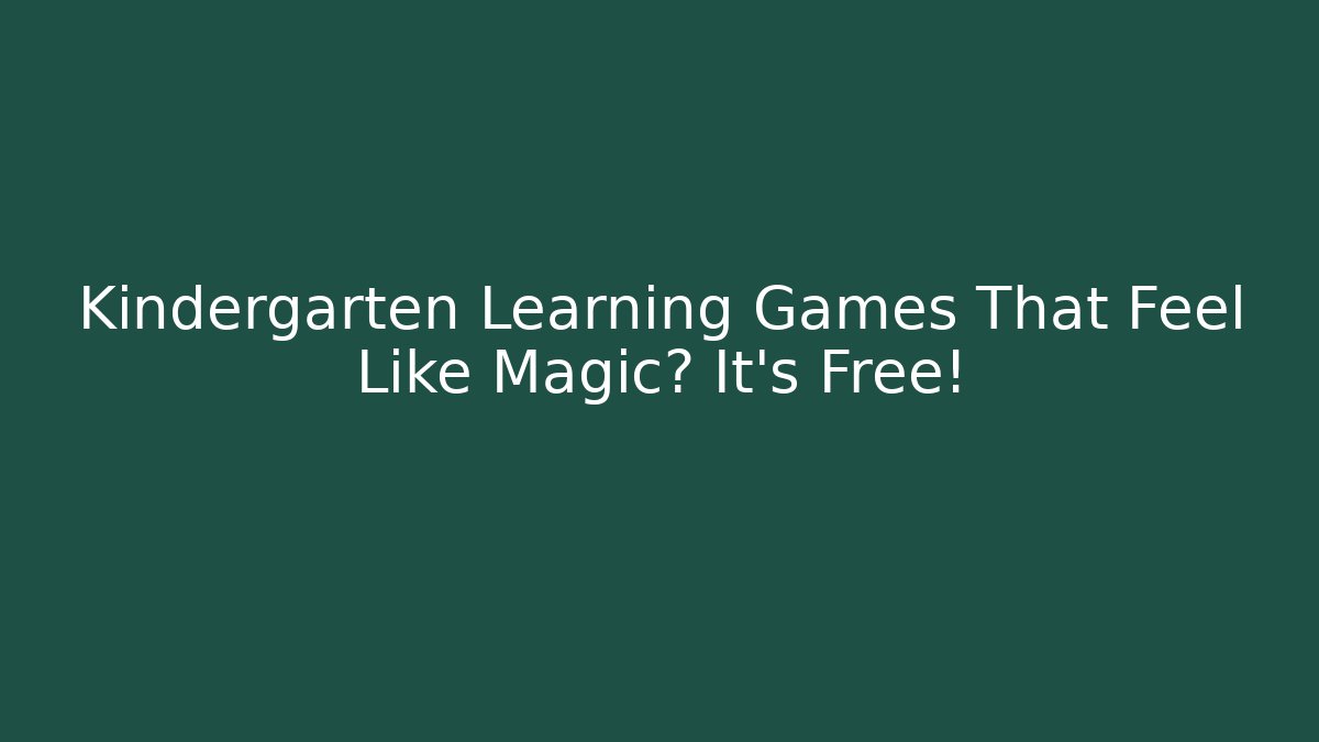 Kindergarten Learning Games That Feel Like Magic? It's Free!