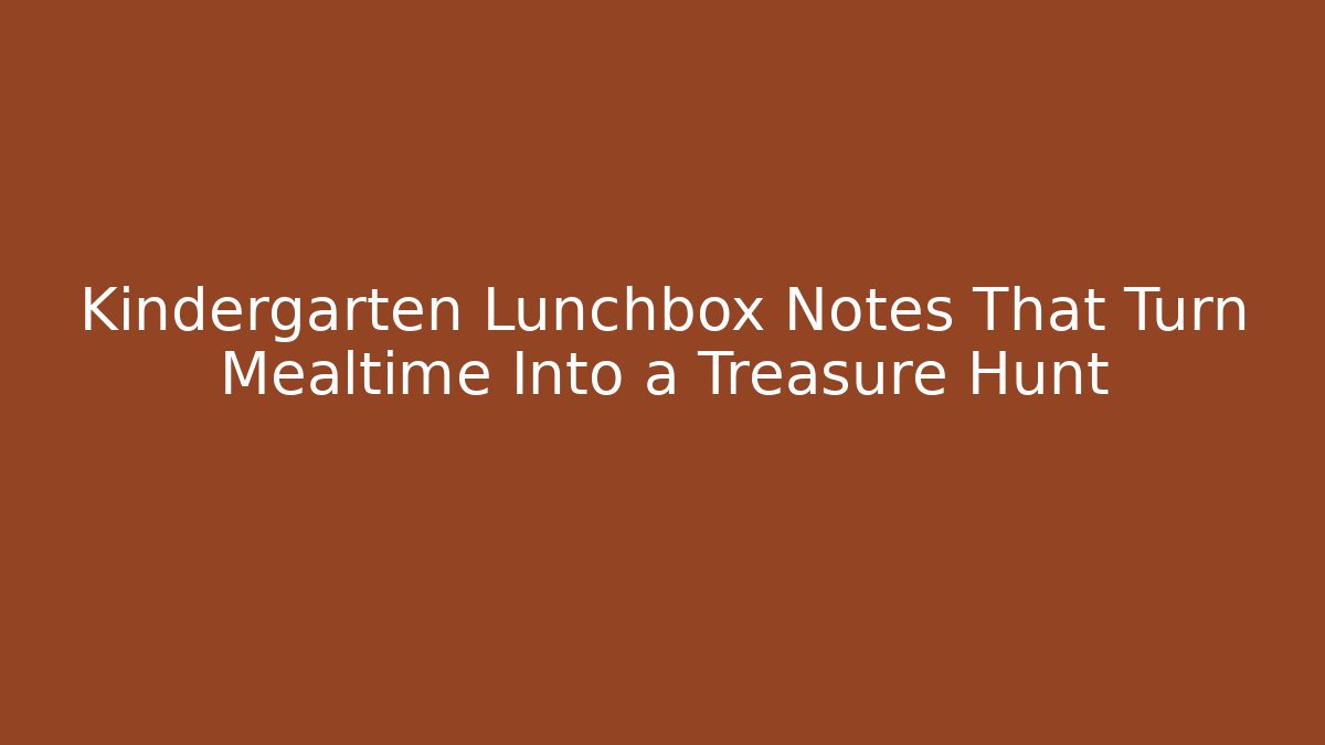 Kindergarten Lunchbox Notes That Turn Mealtime Into a Treasure Hunt