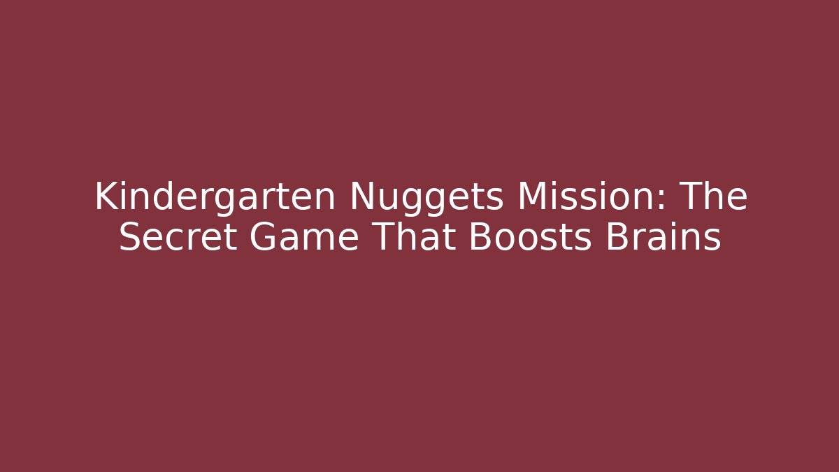 Kindergarten Nuggets Mission: The Secret Game That Boosts Brains