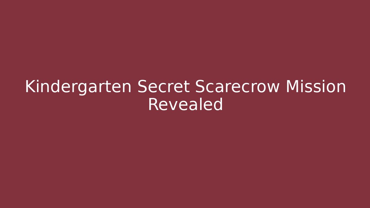 Kindergarten Secret Scarecrow Mission Revealed