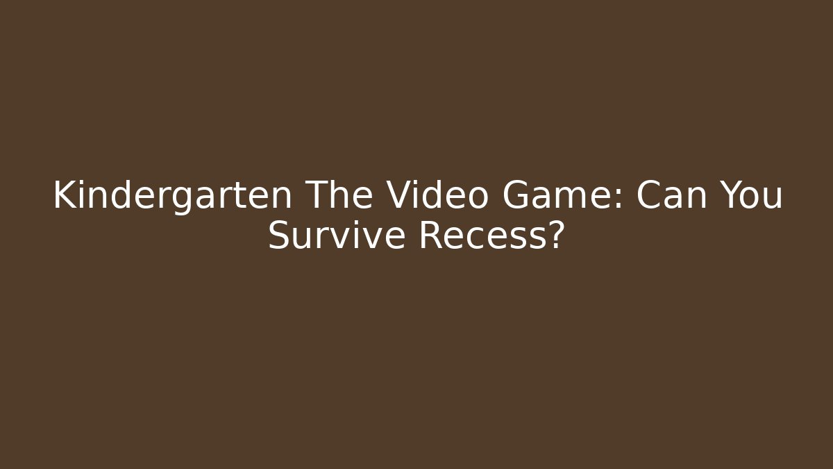 Kindergarten The Video Game: Can You Survive Recess?