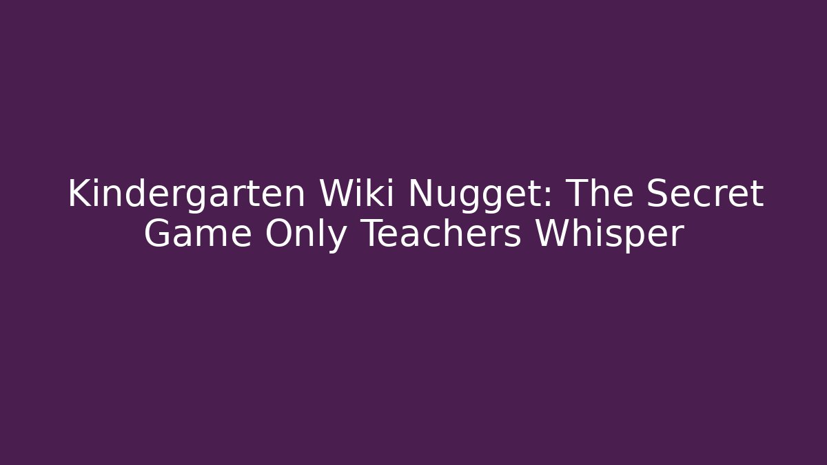 Kindergarten Wiki Nugget: The Secret Game Only Teachers Whisper