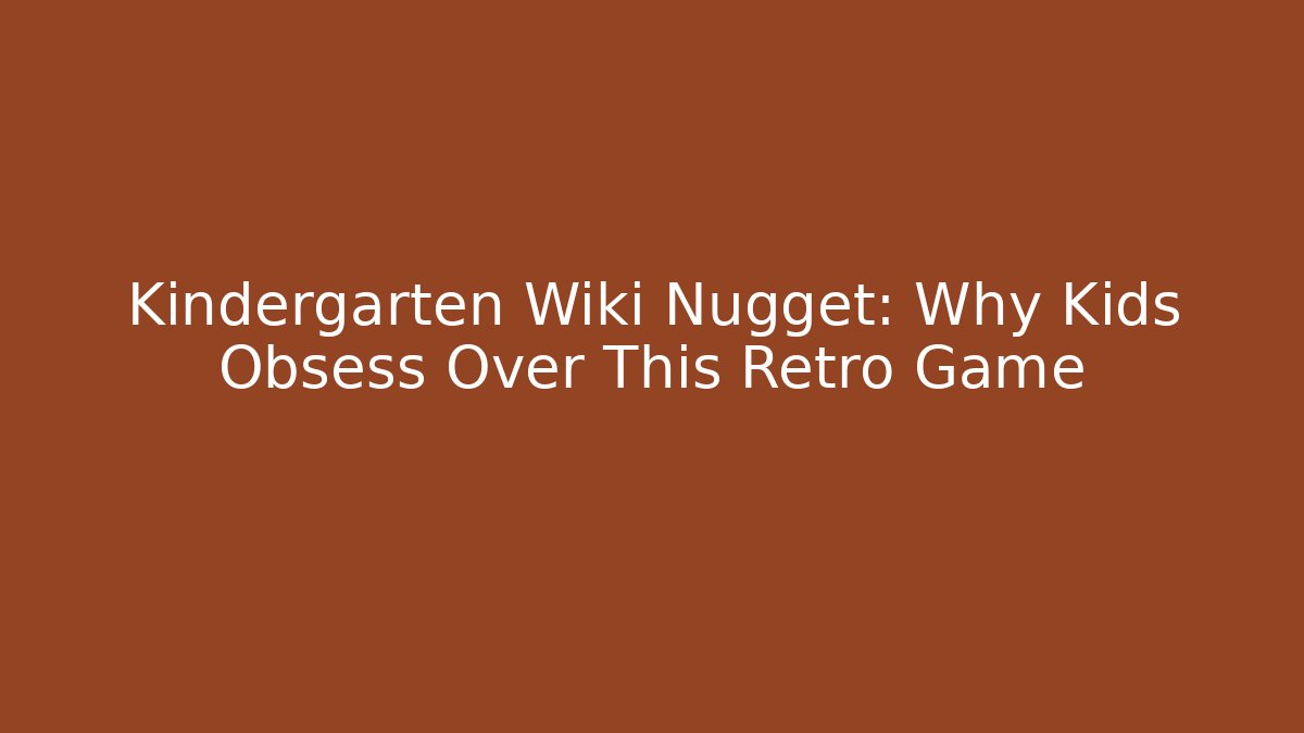 Kindergarten Wiki Nugget: Why Kids Obsess Over This Retro Game