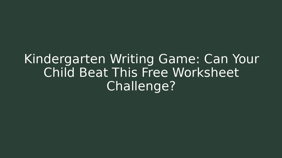 Kindergarten Writing Game: Can Your Child Beat This Free Worksheet Challenge? - Critter Realm