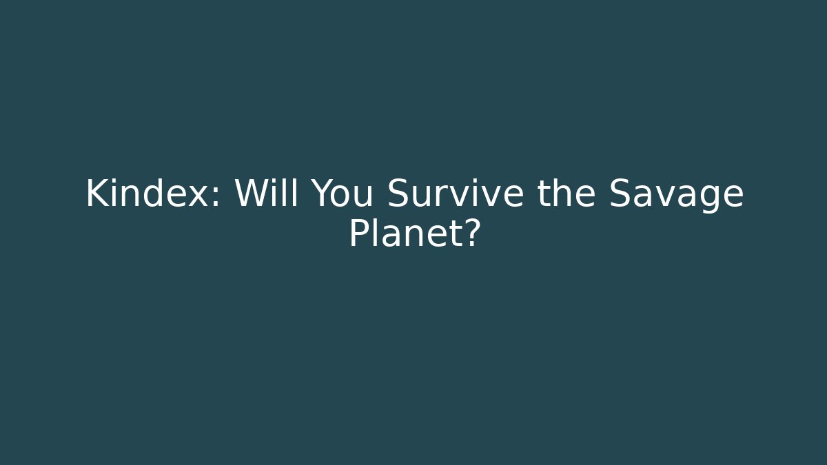 Kindex: Will You Survive the Savage Planet?