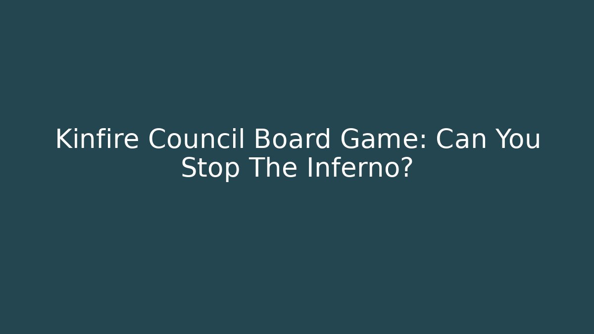 Kinfire Council Board Game: Can You Stop The Inferno?