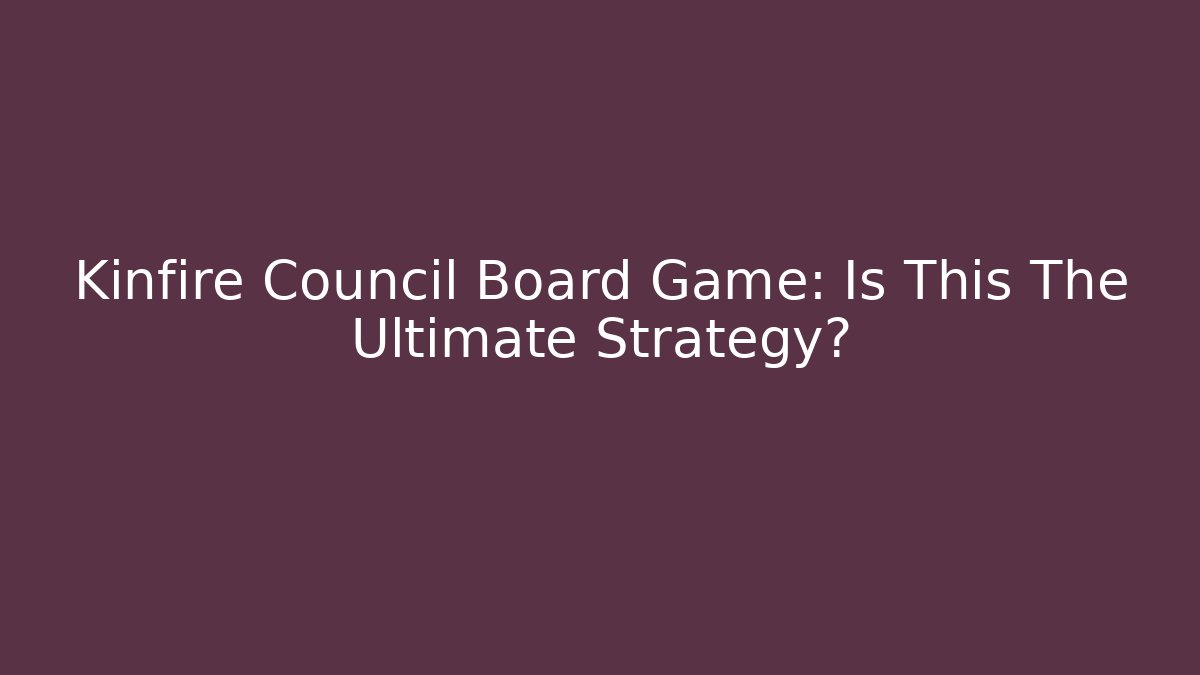 Kinfire Council Board Game: Is This The Ultimate Strategy? - Critter Realm