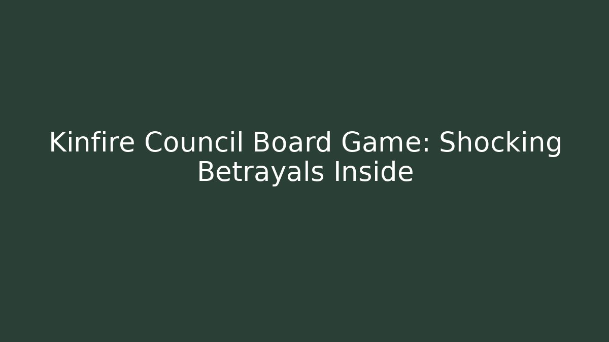 Kinfire Council Board Game: Shocking Betrayals Inside