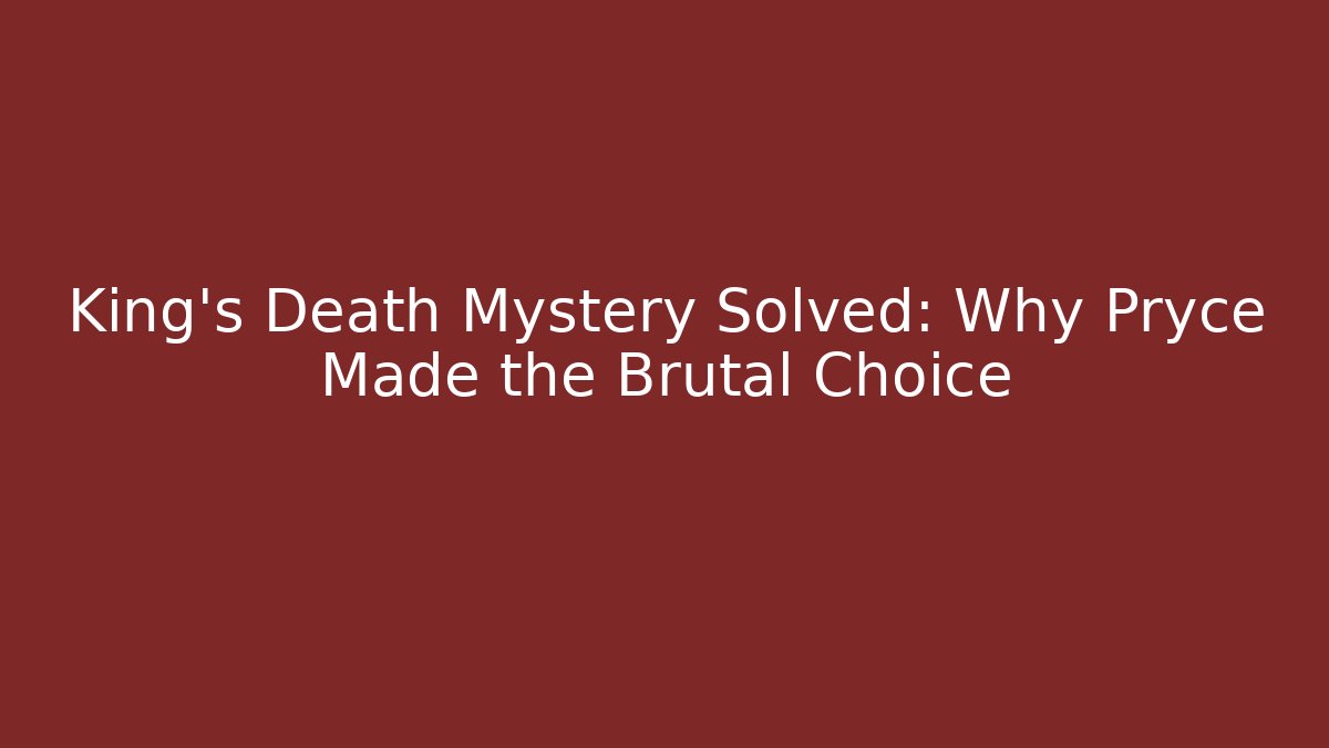 King's Death Mystery Solved: Why Pryce Made the Brutal Choice