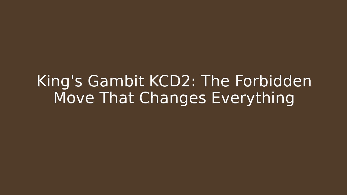 King's Gambit KCD2: The Forbidden Move That Changes Everything