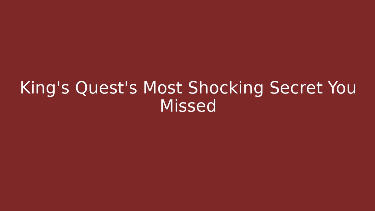 King's Quest's Most Shocking Secret You Missed