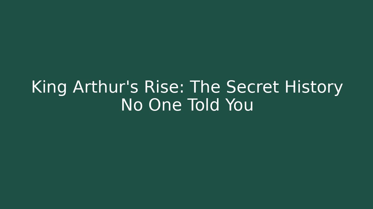 King Arthur's Rise: The Secret History No One Told You