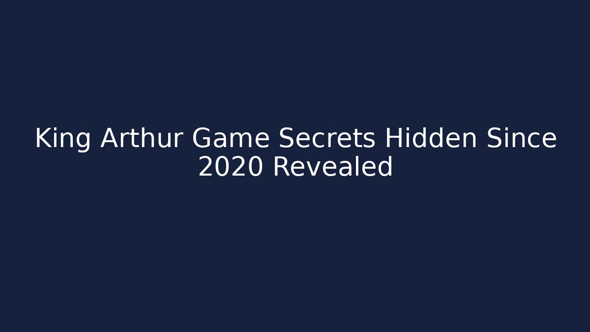 King Arthur Game Secrets Hidden Since 2020 Revealed