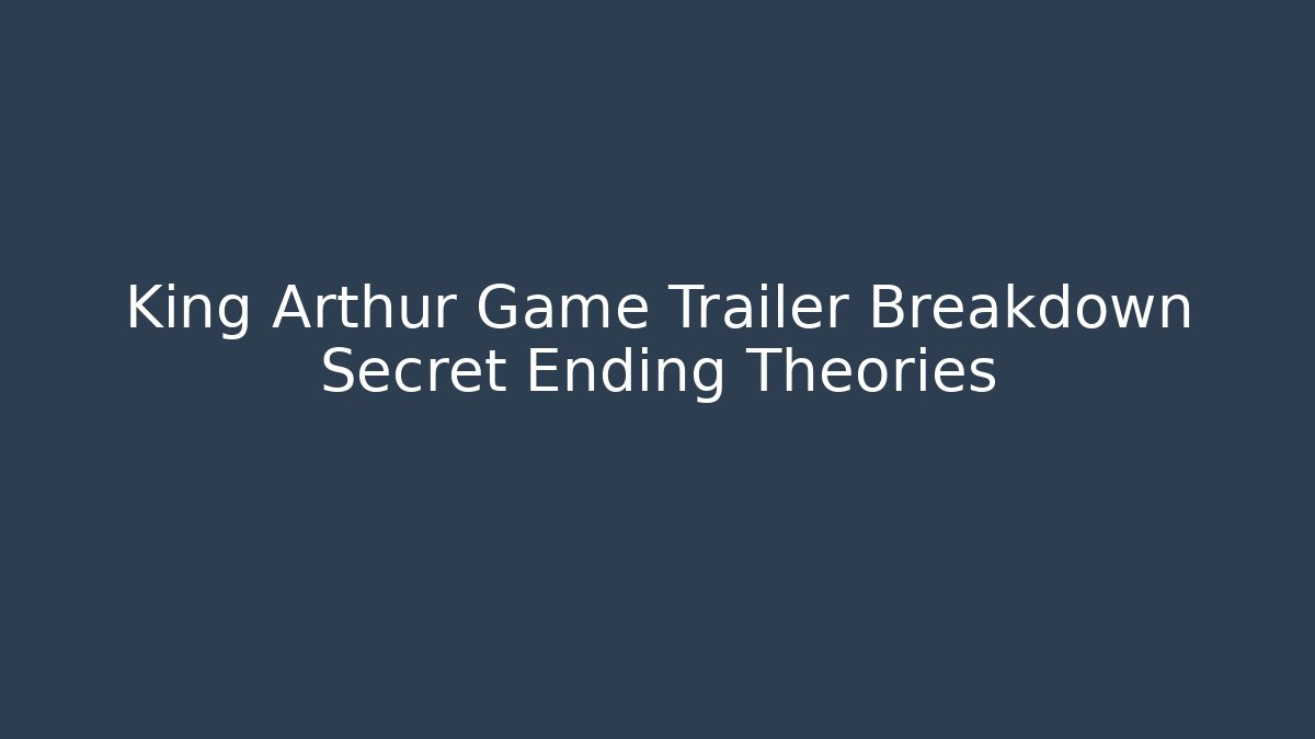 King Arthur Game Trailer Breakdown Secret Ending Theories