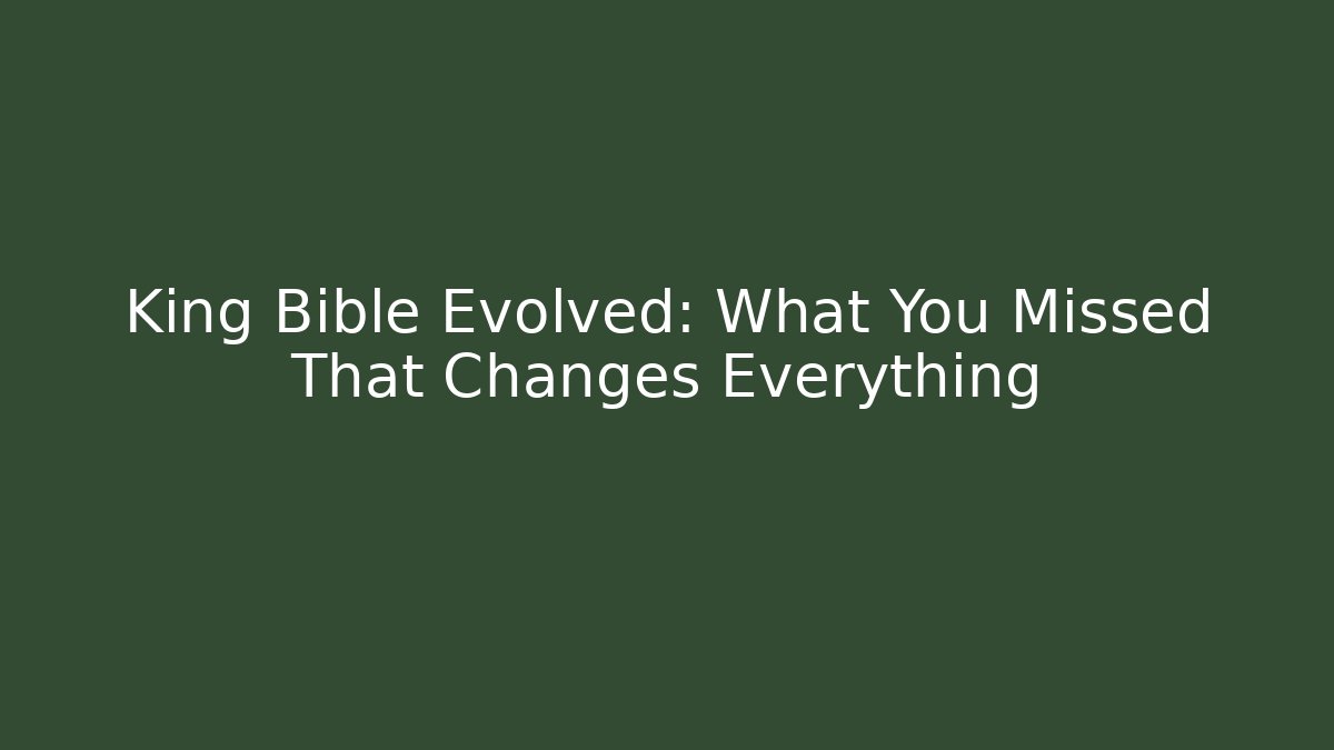 King Bible Evolved: What You Missed That Changes Everything
