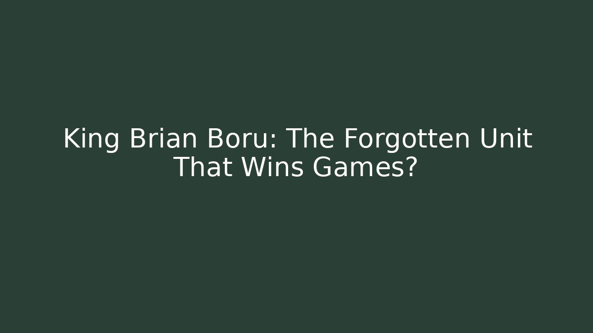 King Brian Boru: The Forgotten Unit That Wins Games?
