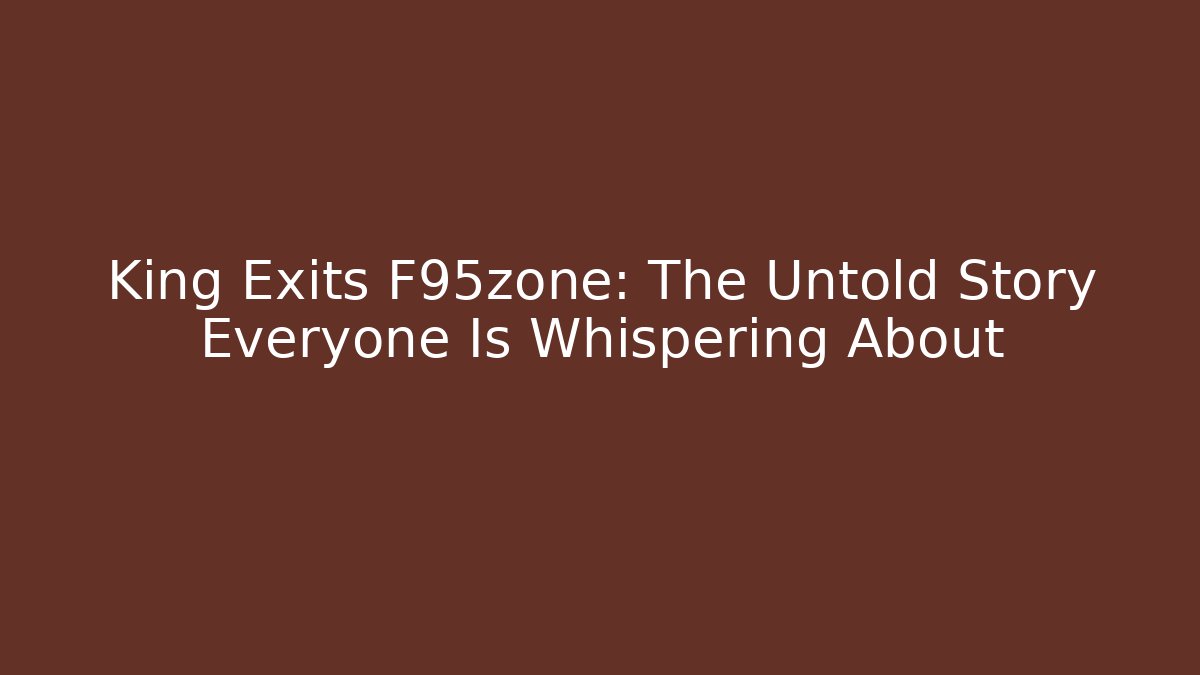 King Exits F95zone: The Untold Story Everyone Is Whispering About