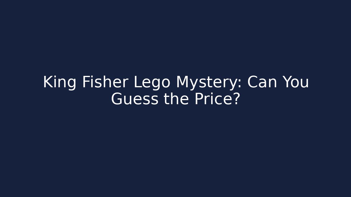 King Fisher Lego Mystery: Can You Guess the Price?