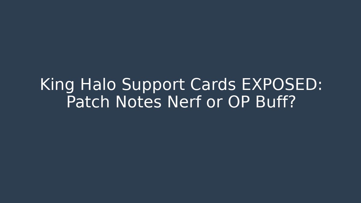 King Halo Support Cards EXPOSED: Patch Notes Nerf or OP Buff?