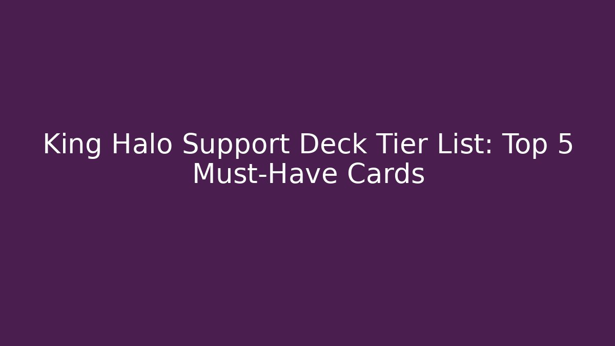 King Halo Support Deck Tier List: Top 5 Must-Have Cards