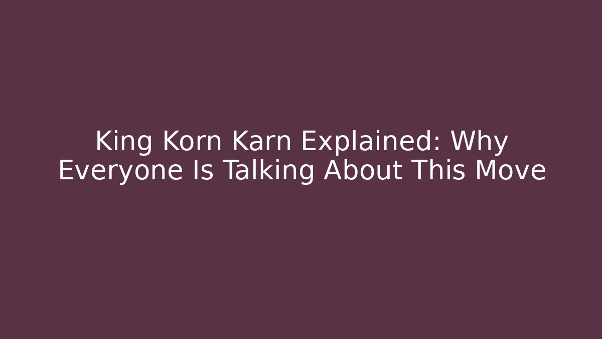 King Korn Karn Explained: Why Everyone Is Talking About This Move - Critter Realm