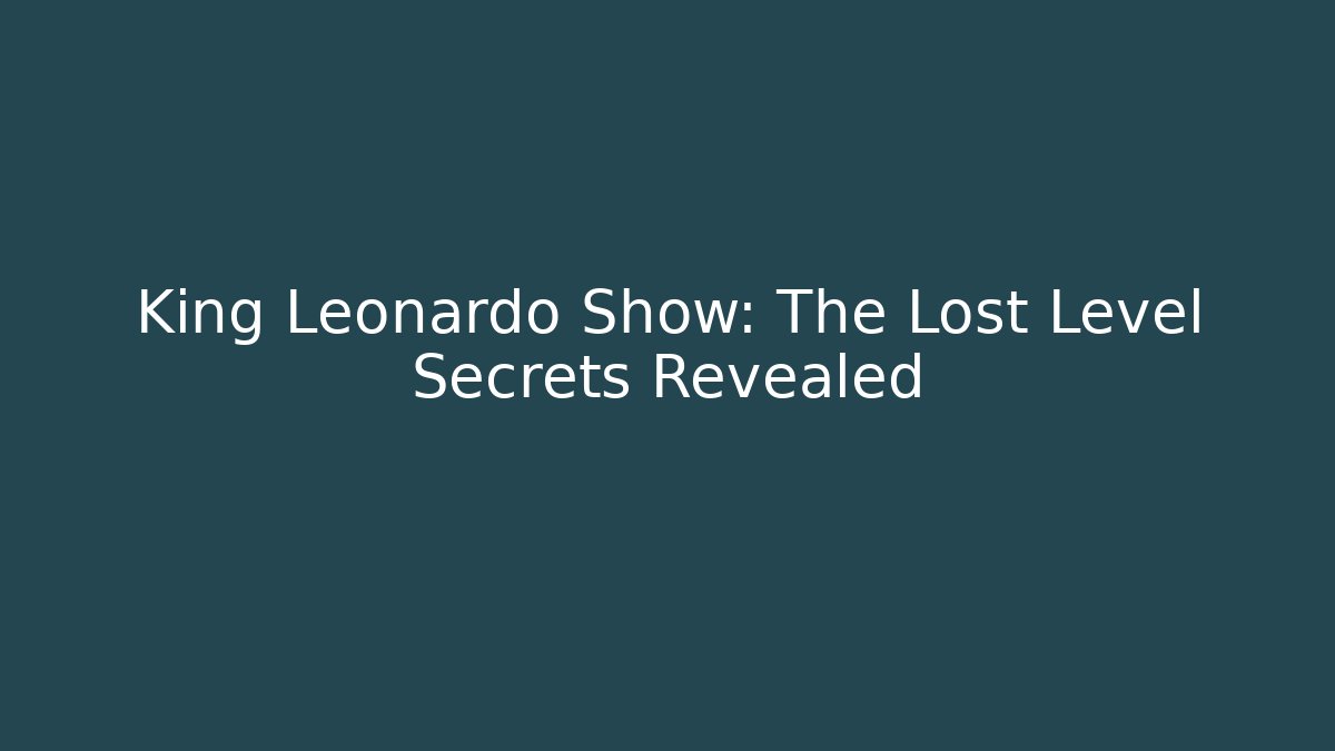 King Leonardo Show: The Lost Level Secrets Revealed