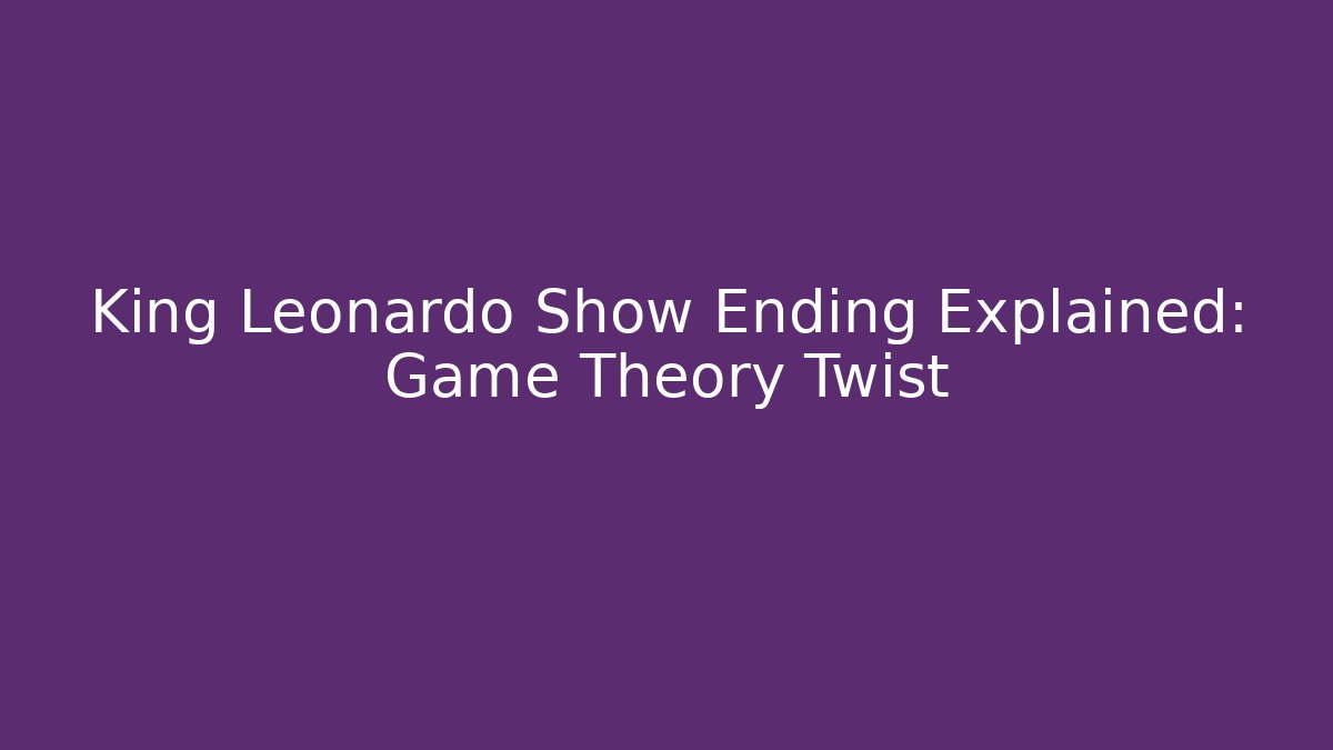 King Leonardo Show Ending Explained: Game Theory Twist