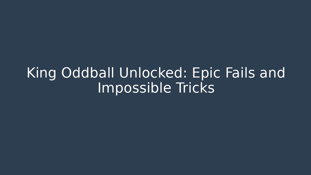 King Oddball Unlocked: Epic Fails and Impossible Tricks - Critter Realm