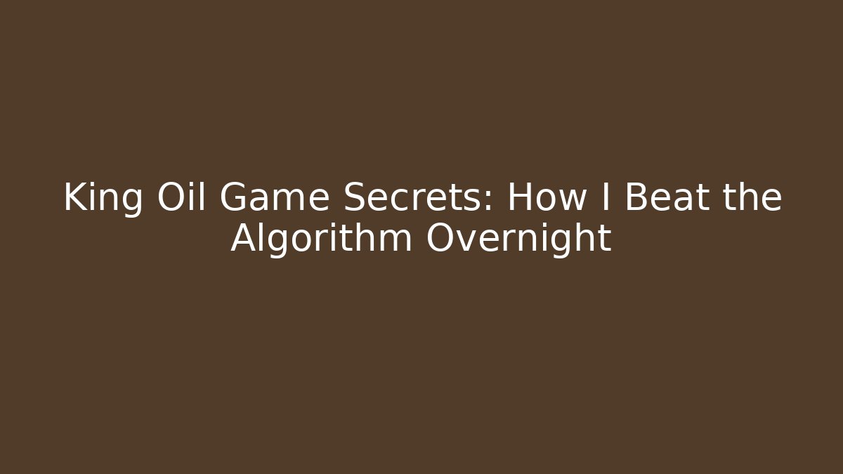 King Oil Game Secrets: How I Beat the Algorithm Overnight