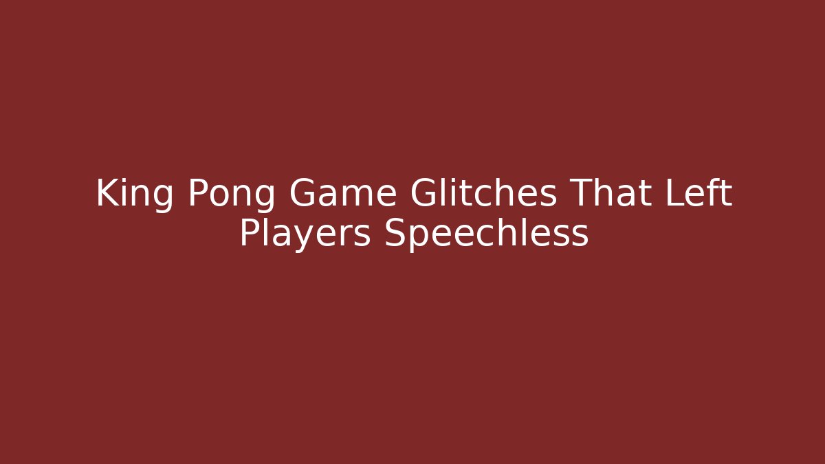 King Pong Game Glitches That Left Players Speechless