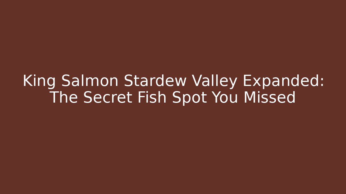 King Salmon Stardew Valley Expanded: The Secret Fish Spot You Missed