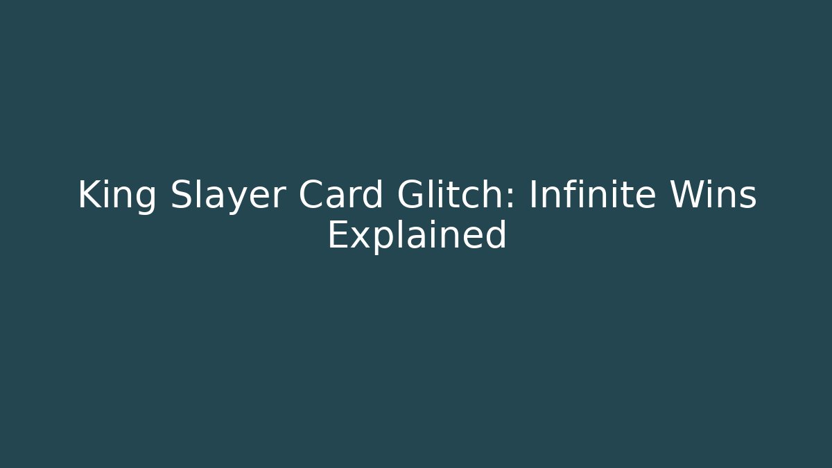 King Slayer Card Glitch: Infinite Wins Explained