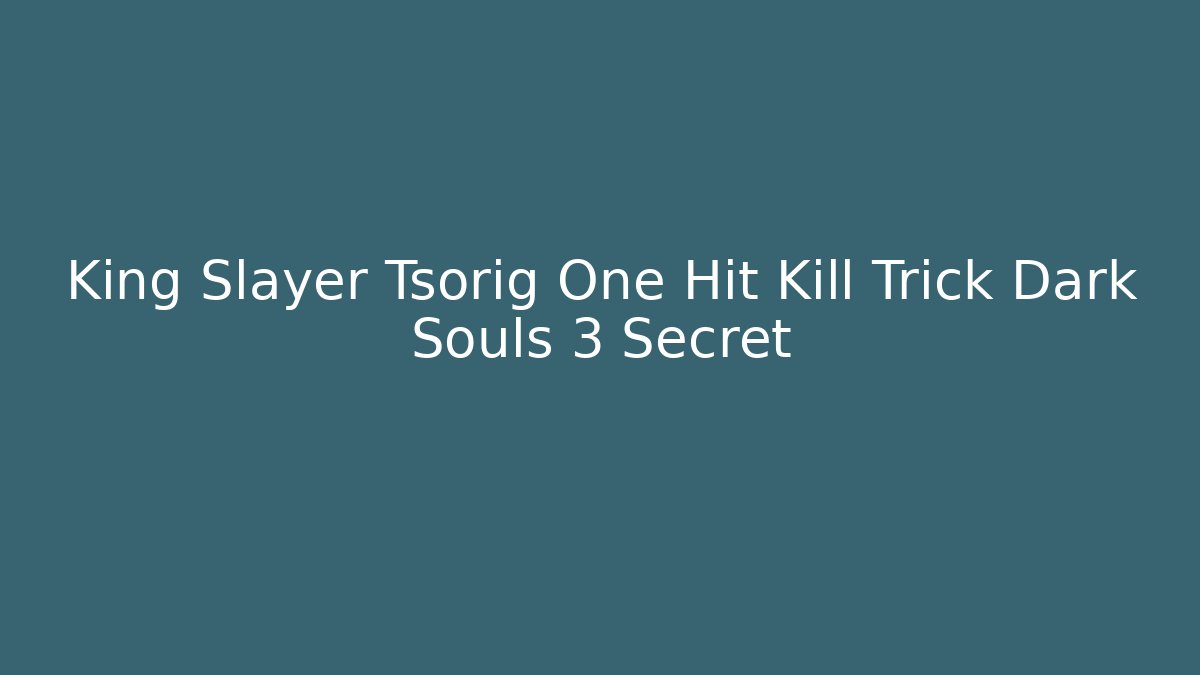 King Slayer Tsorig One Hit Kill Trick Dark Souls 3 Secret