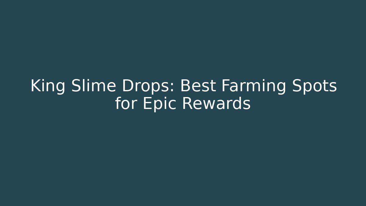 King Slime Drops: Best Farming Spots for Epic Rewards