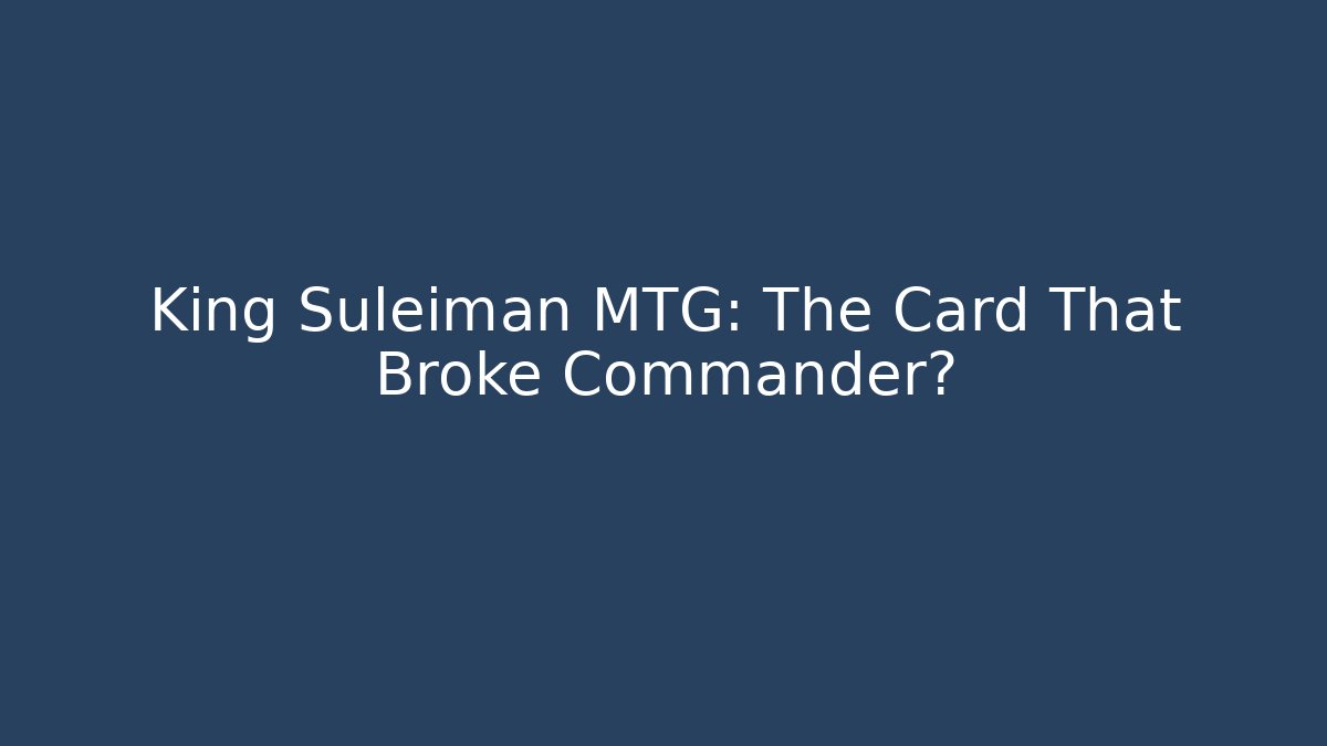 King Suleiman MTG: The Card That Broke Commander?